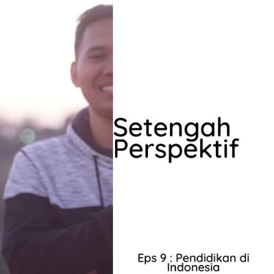 Eps 9 : Pendidikan di Indonesia (Bersama Argo Widyo)