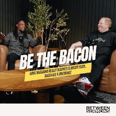 Be the Bacon: What Missions Really Teaches Us About Faith, Sacrifice & Obedience