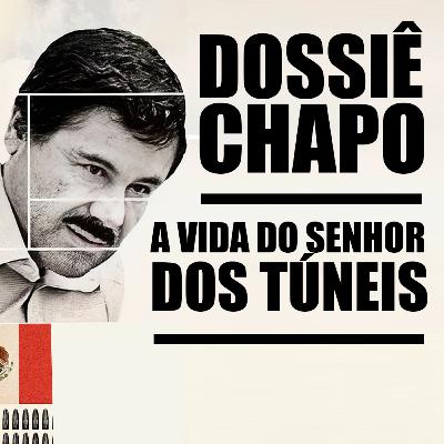 DOSSIÊ EL CHAPO: O HOMEM MAIS TEMIDO DO MÉXICO