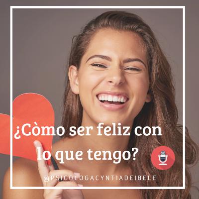 ¿Cómo ser feliz con lo que tengo? @psicologacyntiadeibele