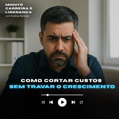 MINUTO CARREIRA E LIDERANÇA #304 | Como cortar custos sem travar o crescimento | RODRIGO BARBOSA
