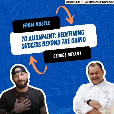 From Hustle to Alignment: George Bryant on Redefining Success Beyond the Grind
