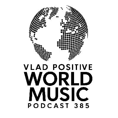 Vlad Positive – World Music Podcast 385