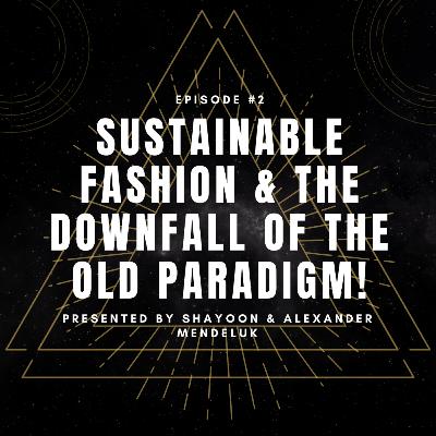 Sustainability, Fashion, Consciousness & The Downfall Of The Old Paradigm!