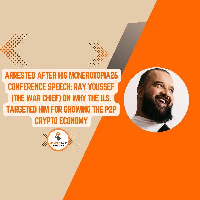 Ray Youssef on Why the U.S. Targeted Him for Growing the P2P Crypto Economy | 378