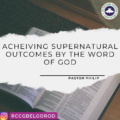 ACHEIVING SUPERNATURAL OUTCOMES BY THE WORD OF GOD
