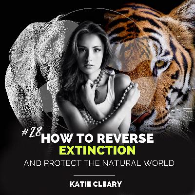 28: Katie Cleary | A Race Against Animal Extinction & Saving the Natural World