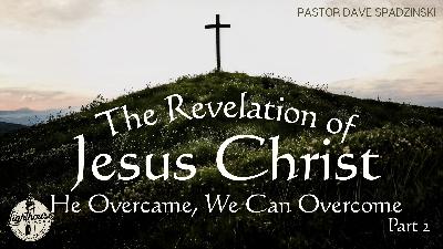 The Revelation Of Jesus Christ: He Overcame...We Can Overcome - Pastor Dave Spadzinski The Revelation Of Jesus Christ: He Overcame...We Can Overcome - Pastor Dave Spadzinski