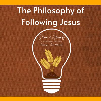 Grain & Grounds Ep.2 - The Philosophy of Following Jesus Grain & Grounds Ep.2 - The Philosophy of Following Jesus