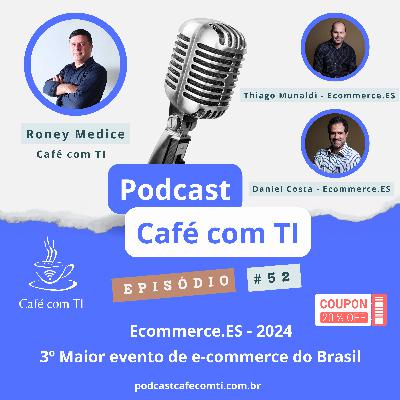 #52 - 3º Maior evento do Brasil: Ecommerce.ES 2024