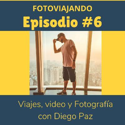 #6 - Viajes, video y fotografía con Diego "Chapa" Paz - Viajes y fotografía