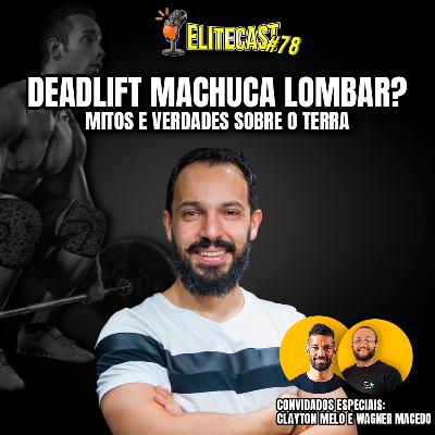 #078 Elitecast - DEADLIFT machuca lombar? Mitos e verdades do TERRA | Com Clayton Melo e Wagner Macedo - O podcast do Treinador Elite