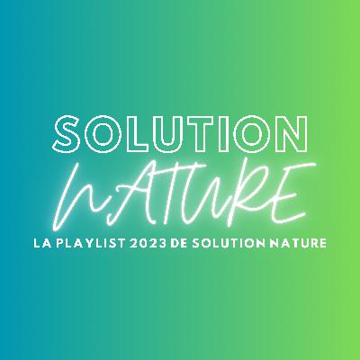 Solution Nature, épisode #39 : La playlist 2023 de Solution Nature