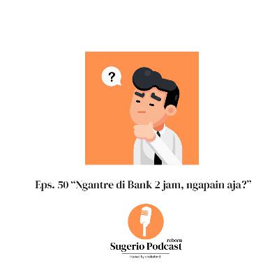 50. NGANTRE 2 JAM, NGAPAIN AJA (Sugerio Podcast)