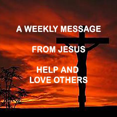 Help and Love Others - A Weekly Message from Jesus