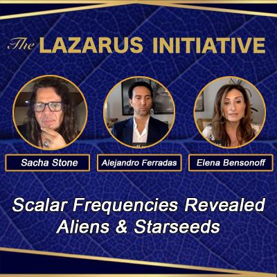 Scalar Frequencies Revealed: Aliens & Starseeds w/ Sacha Stone, Elena Bensonoff & Alejandro Ferradas