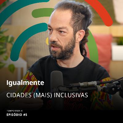 T4 Ep.5 - Cidades (mais) Inclusivas