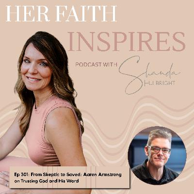 Ep 301: From Skeptic to Saved: Aaron Armstrong on Trusting God and His Word