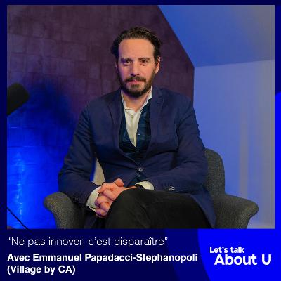 #9 - "Ne pas innover, c’est disparaître" avec Emmanuel Papadacci-Stephanopoli (Le Village by CA Paris)