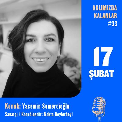 Aklımızda Kalanlar #33 | Konuk: Yasemin Semercioğlu – Sanatçı / Koordinatör: Nokta Beylerbeyi