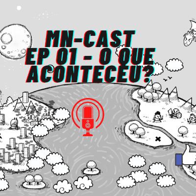 MN-CAST ep 01 - O que aconteceu?