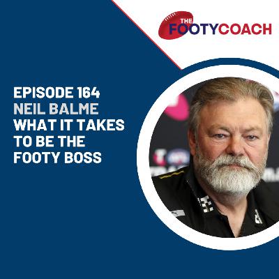 Episode 164: #164 Neil Balme: What it takes to be a Footy Boss Episode 164: #164 Neil Balme: What it takes to be a Footy Boss