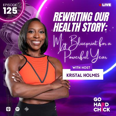 125. Rewriting Our Health Story: My Blueprint for a Powerful Year