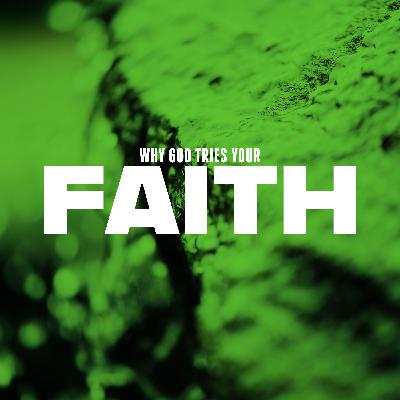 Why God Tries Your Faith
