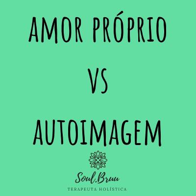 Amor próprio VS Autoimagem