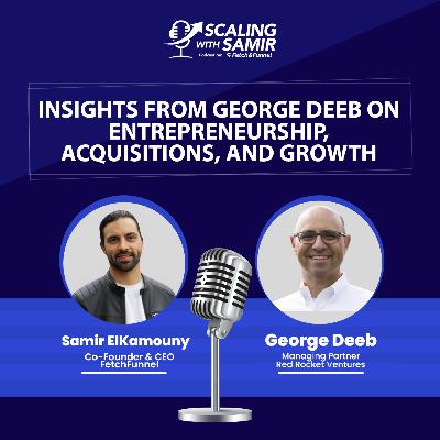 Scaling Success: Insights from George Deeb on Entrepreneurship, Acquisitions, and Growth Strategies Scaling Success: Insights from George Deeb on Entrepreneurship, Acquisitions, and Growth Strategies