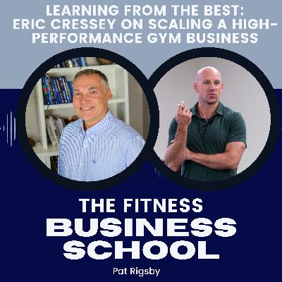 Fitness Business School - 661 - Learning from the Best: Eric Cressey on Scaling a High-Performance Gym Business Fitness Business School - 661 - Learning from the Best: Eric Cressey on Scaling a High-Performance Gym Business