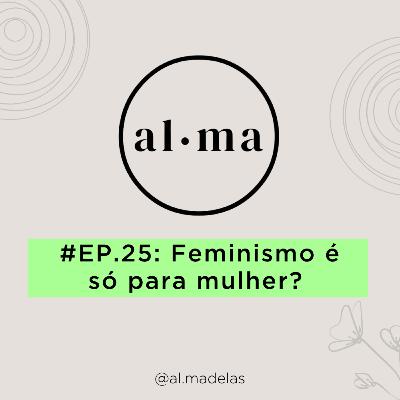 Feminismo é só para mulher? #25