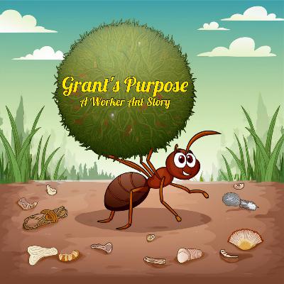 Grant's Purpose - A Worker Ant Story - An Original Children's Bedtime Story Grant's Purpose - A Worker Ant Story - An Original Children's Bedtime Story