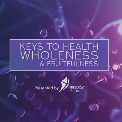 Keys to Health Wholeness and Fruitfulness: Session 4 Healthy Emotions