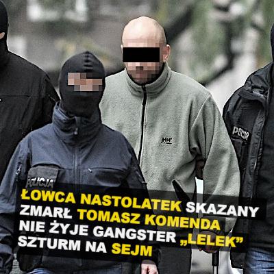 ŁOWCA NASTOLATEK SKAZANY | ZMARŁ TOMASZ KOMENDA | NIE ŻYJE GANGSTER „LELEK” | SZTURM NA SEJM ŁOWCA NASTOLATEK SKAZANY | ZMARŁ TOMASZ KOMENDA | NIE ŻYJE GANGSTER „LELEK” | SZTURM NA SEJM