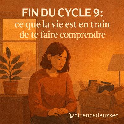 Fin du cycle 9 : ce que la vie est en train de te faire comprendre