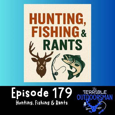 179. Hunting, Fishing & Rants