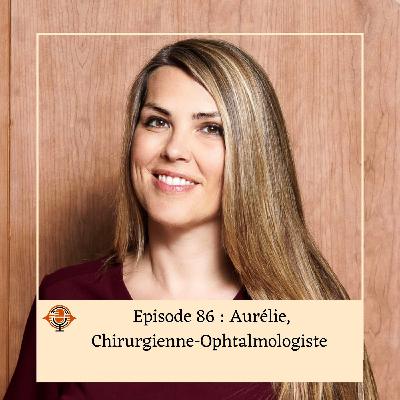 Episode 86 : Aurélie, Chirurgien-Ophtalmologiste