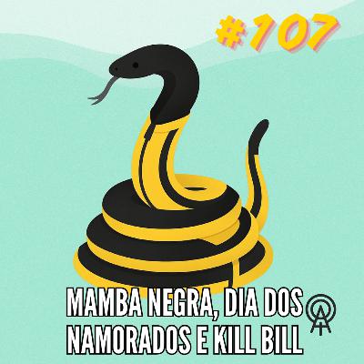 ZL 107 | Mamba negra, kill bill e tutorial para sobrevivencia