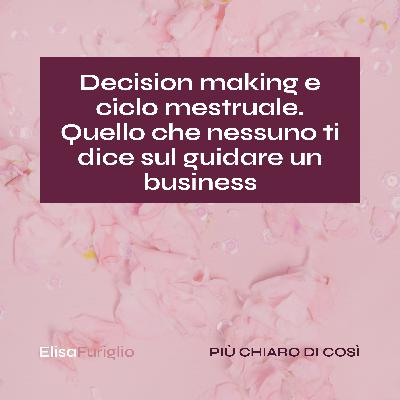Decision making e ciclo mestruale: quello che nessuno ti dice sul guidare un business #24 Decision making e ciclo mestruale: quello che nessuno ti dice sul guidare un business #24