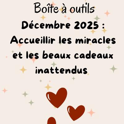 Boîte à outils 2025 : Accueillir les miracles et les beaux cadeaux inattendus !