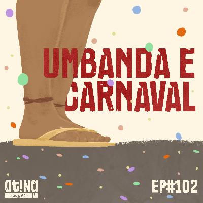 Atina Pra Isso #102: Umbanda e Carnaval