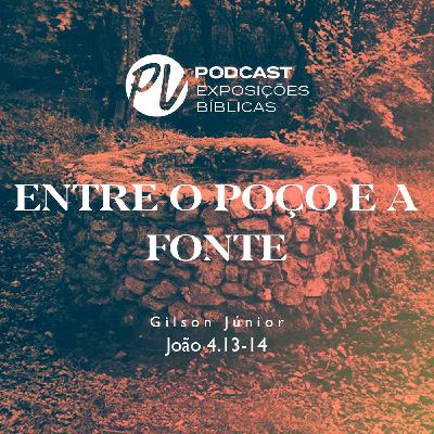 Entre o Poço e a Fonte - João 4.13-14 - Gilson Júnior