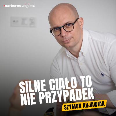 #262 Silne ciało to nie przypadek: Szymon Kujawiak
