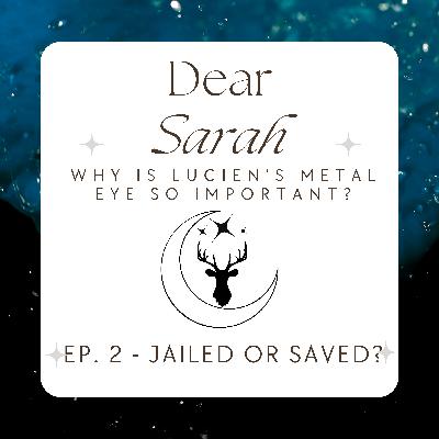 Ep. 2: Dear Sarah Why is Lucien's Metal Eye So Important? / Jailed or Saved?