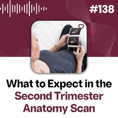 138: What to Expect in the Second Trimester Anatomy Scan