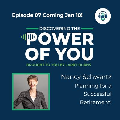Episode 7 (Full) Discovering The Power Of You | Mastering Career Transitions and Embracing a Joyful Retirement with Nancy Schwartz