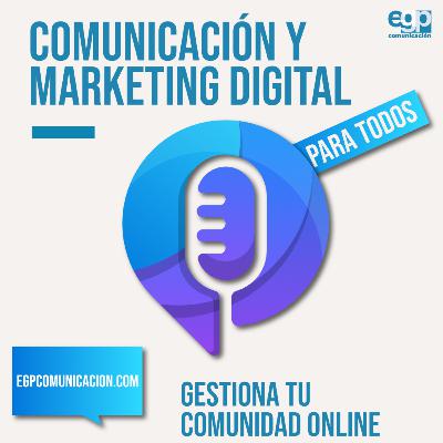 La gestión de la comunidad online. Podcast de Comunicación y Marketing Digital para todos Ep. 7