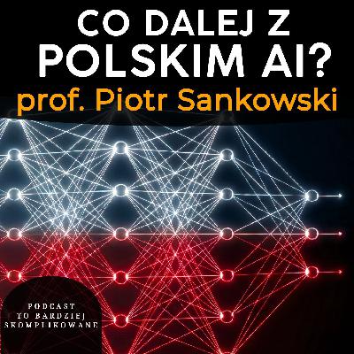 #40 - Dokąd zmierza sztuczna inteligencja? Przyszłość i wyzwania polskiego AI | prof. Piotr Sankowski #40 - Dokąd zmierza sztuczna inteligencja? Przyszłość i wyzwania polskiego AI | prof. Piotr Sankowski