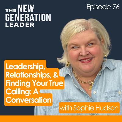 Leadership, Relationships, and Finding Your True Calling: A Conversation with Sophie Hudson Leadership, Relationships, and Finding Your True Calling: A Conversation with Sophie Hudson
